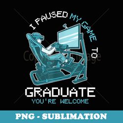 i paused my game to graduate funny graduation video gaming - high-resolution png sublimation file