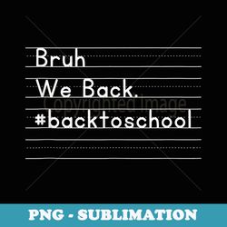 back to school bruh we back teachers student boys girls - exclusive sublimation digital file