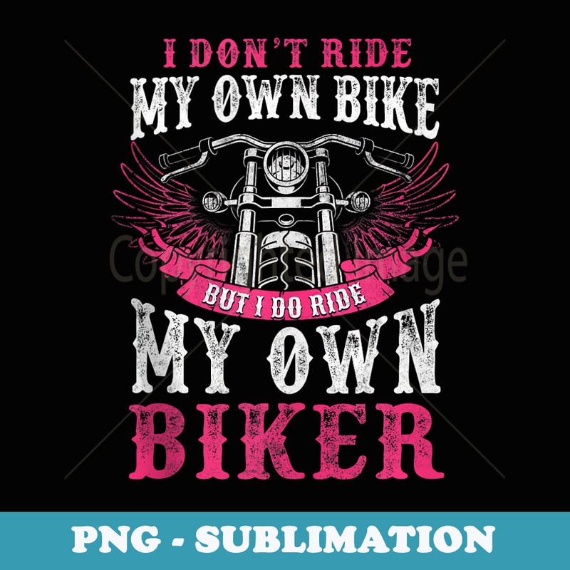 Motorcycle I Do Ride My Own Biker Girlfriend Wife - Exclusive Sublimation Digital File