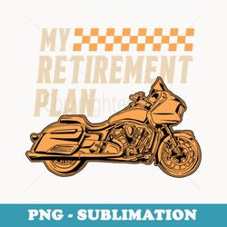 my retirement plan motorcycle rider chopper biker motorbike - retro png sublimation digital download