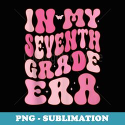 in my seventh grade era retro 7th grade first day of school - png transparent sublimation design
