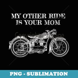 my other ride is your mom - motorcycle t