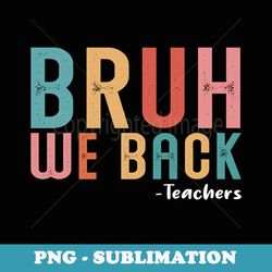 bruh we back teachers first day back to school retro vintage - instant sublimation digital download
