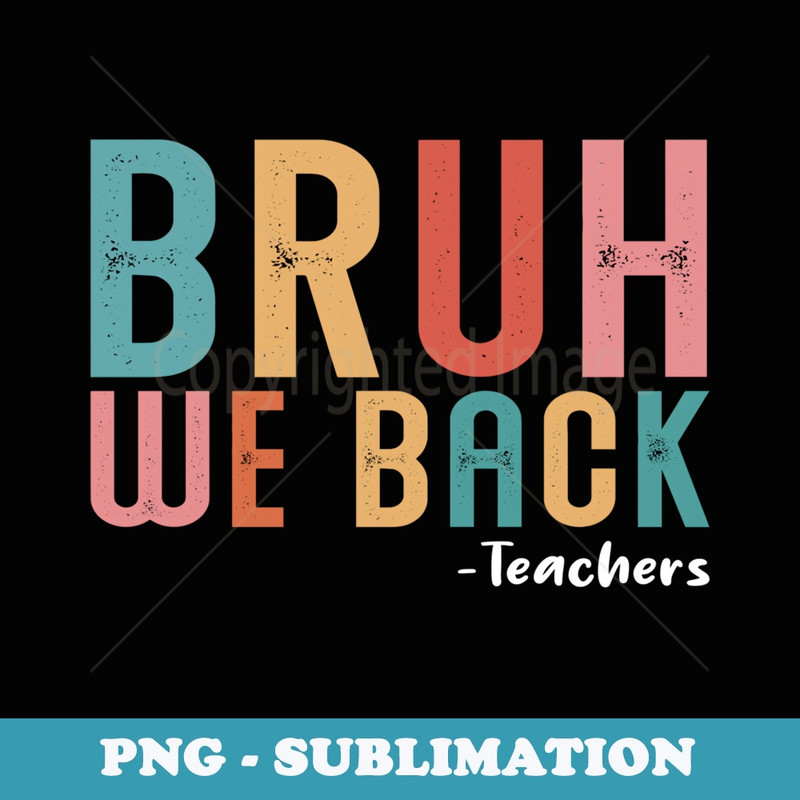 Bruh We Back Teachers First Day Back to School Retro Vintage - Instant Sublimation Digital Download