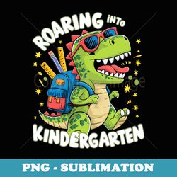 roaring into kindergarten t rex dinosaur back to school - png sublimation digital download