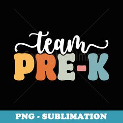 team pre-k back to school teachers students pre-k squad - artistic sublimation digital file