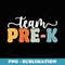 Team Pre-k Back To School Teachers Students Pre-k Squad - Artistic Sublimation Digital File