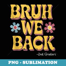 bruh we back 2nd graders funny vintage back to school - png transparent sublimation file