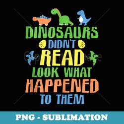 dinosaurs didnt read funny reading book reading teacher - png transparent sublimation file