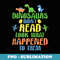 Dinosaurs Didnt Read Funny Reading Book Reading Teacher - PNG Transparent Sublimation File