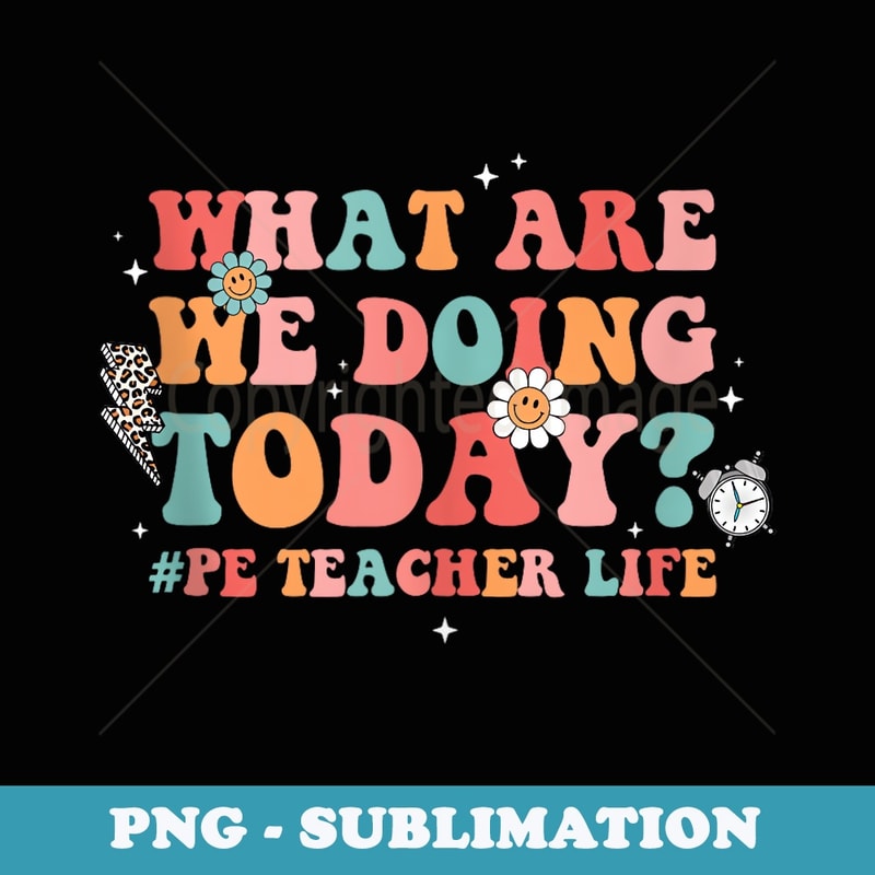 What Are We Doing Today PE Teacher s Physical Education - Vintage Sublimation PNG Download