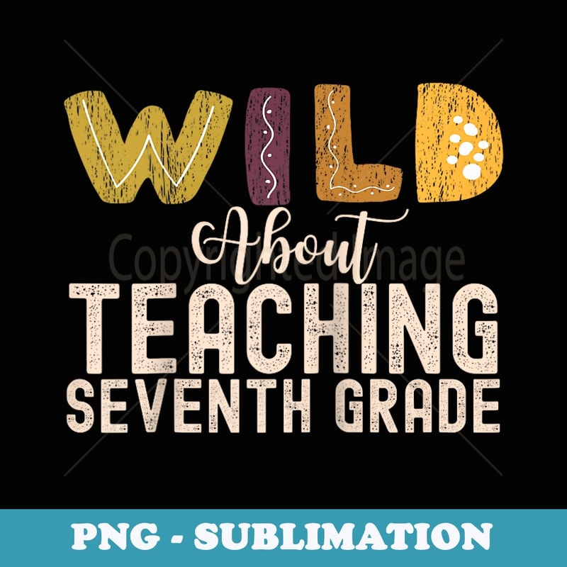 Wild About Teaching Seventh Grade Teacher Squad Educator Raglan Baseball - Stylish Sublimation Digital Download