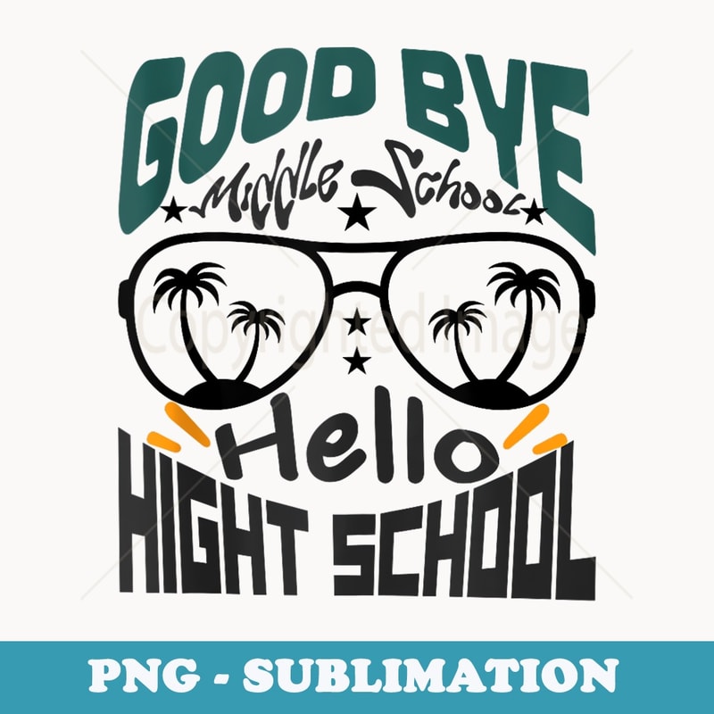 Goodbye Middel School Hello Hight School Back To School Grad - Instant Sublimation Digital Download