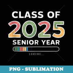 class of 2025 senior year loading back to school senior - modern sublimation png file