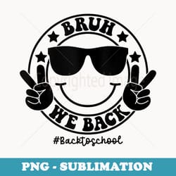 funny bruh we back teachers first day back to school boys - stylish sublimation digital download