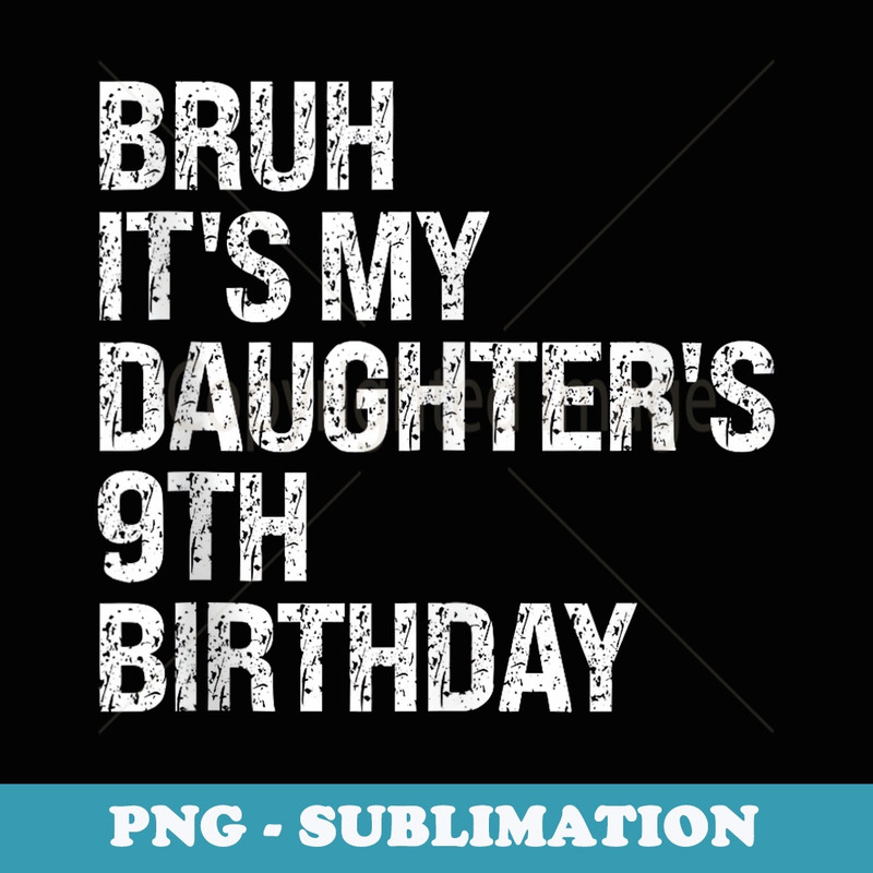 Bruh Its My Daughters 9th Birthday Crown Princess Funny - Signature Sublimation PNG File