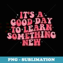 its a good day to learn something new groovy retro learning - instant png sublimation download