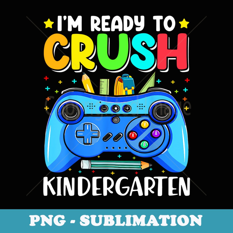 Im Ready To Crush Kindergarten Controller Back To School kid - PNG Transparent Sublimation Design