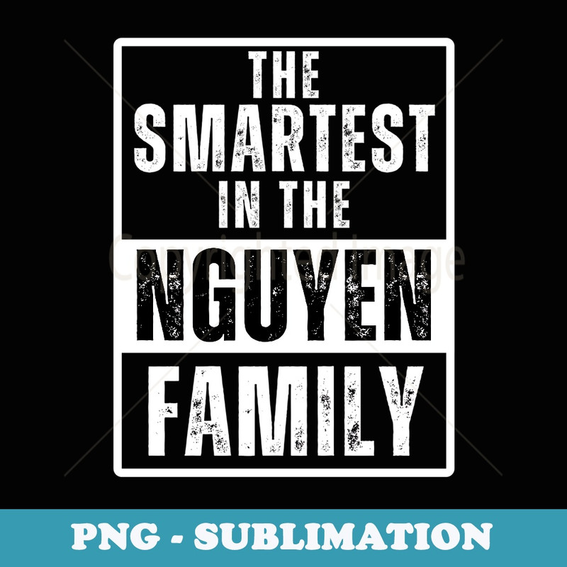 Smartest in the Nguyen Family Name - PNG Transparent Sublimation File