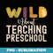 s Wild About Teaching Preschool Funny Teacher Squad Educator - Decorative Sublimation PNG File