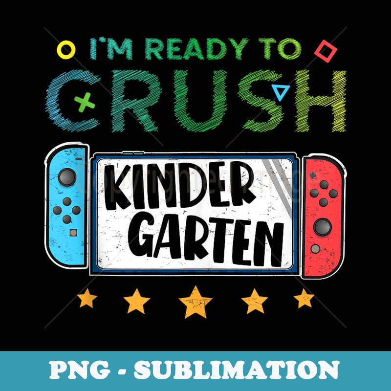 Im Ready to Crush Kindergarten Back to School Video Game - Special Edition Sublimation PNG File