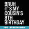 Bruh Its My Cousins 8th Birthday Bro Omg Crown Happy Funny - Stylish Sublimation Digital Download
