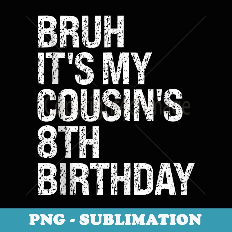 Bruh Its My Cousins 8th Birthday Bro Omg Crown Happy Funny - Stylish Sublimation Digital Download