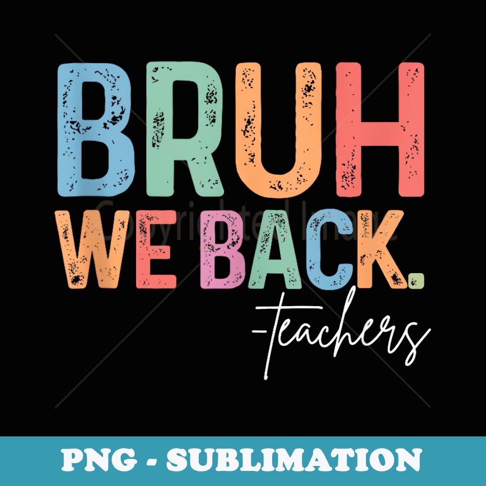 Bruh We Back Teacher Funny Back To School - PNG Sublimation Digital Download