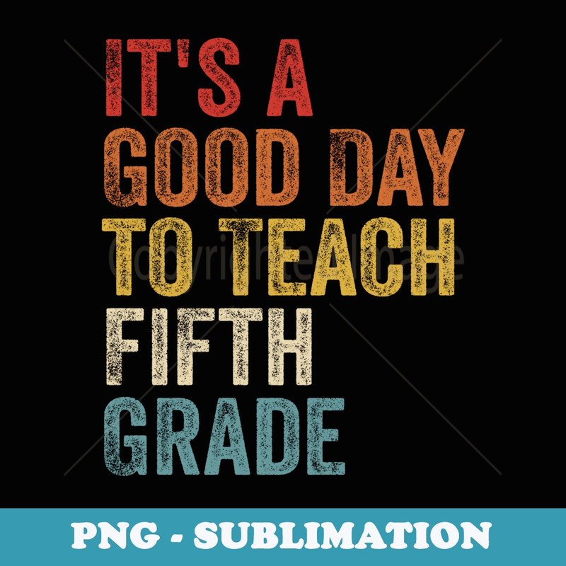 Its A Good Day To Teach Fifth Grade Teacher Back To School - PNG Sublimation Digital Download