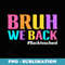 Bruh We Back - Teachers Students Back To School 2024 - Stylish Sublimation Digital Download