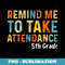 Remind Me to Take Attendance 5TH Grade First Day of School - Sublimation PNG File