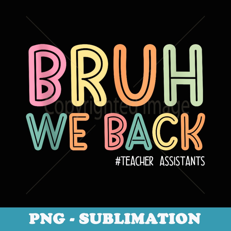 Bruh We Back 2024 Back To School Cute Teacher Assistants - Artistic Sublimation Digital File