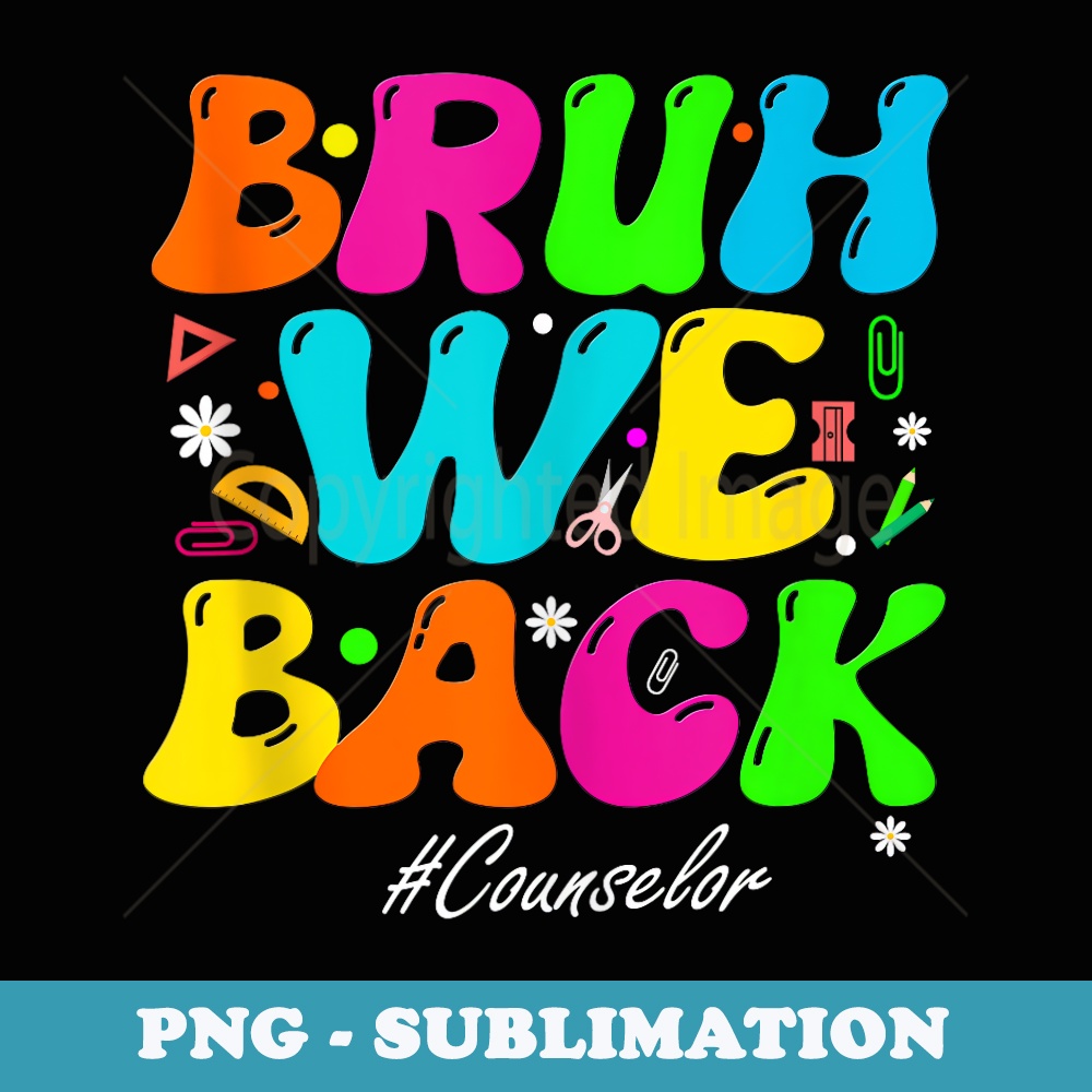 Bruh We Back Counselor Back To School First Of Schools - Decorative Sublimation PNG File