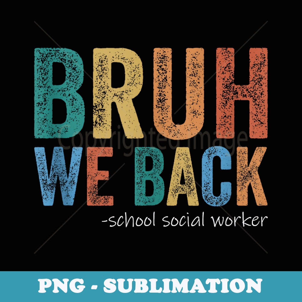 Bruh We Back To School Social Workers Happy first Day - Premium PNG Sublimation File