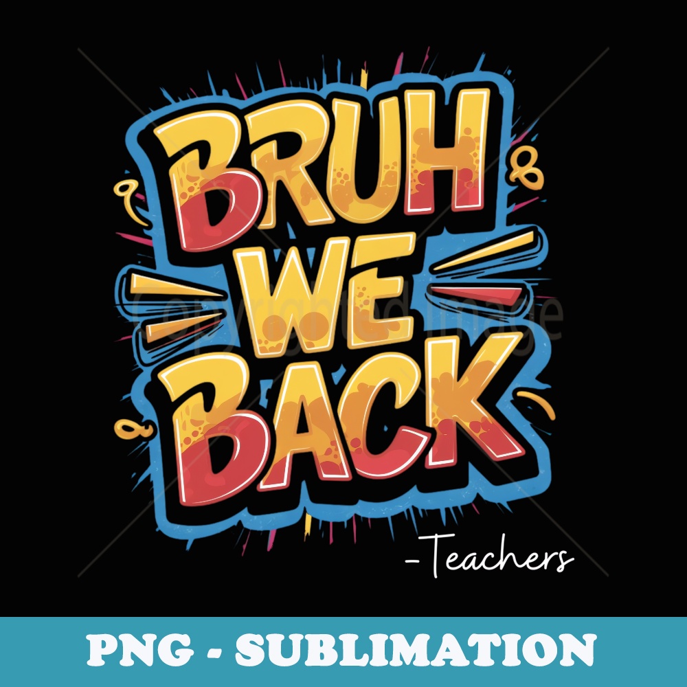 Bruh We Back Teacher First Day Of School Back To School - Sublimation Digital Download