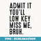 Admit It Youll Low Key Miss Me Bruh Funny Teachers - High-Resolution PNG Sublimation File