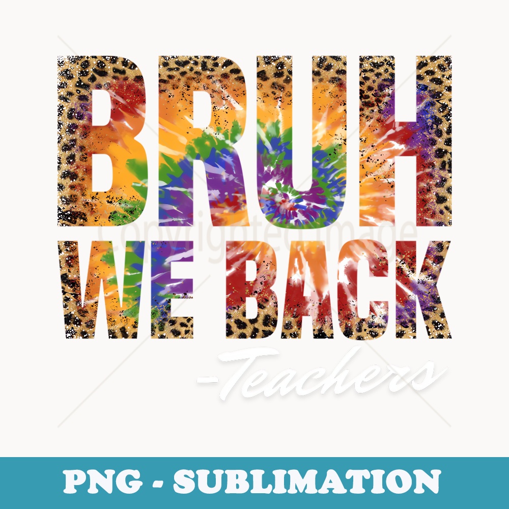 Bruh We Back Teachers Leopard Tie Dye Back To School - Sublimation Digital Download