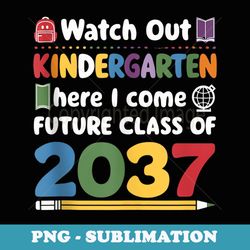 watch out kindergarten here i come future class of 2037 - elegant sublimation png download