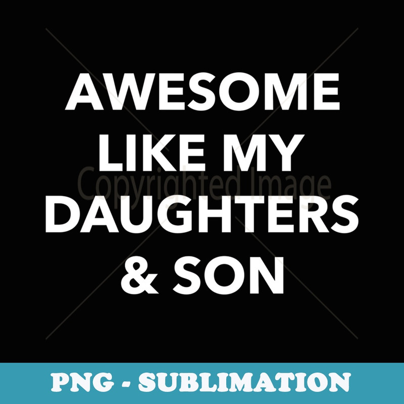Im Awesome Like My Daughters and Son Parents Children - Decorative Sublimation PNG File