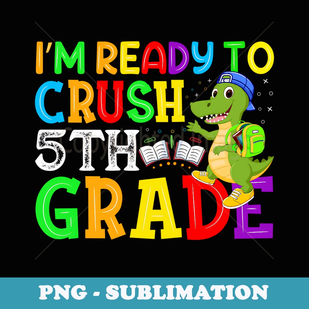 Back To School Im Ready To Crush 5th Grade Crocodile - Artistic Sublimation Digital File