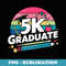 5K Graduate 2024 Funny 5K graduation - PNG Sublimation Digital Download