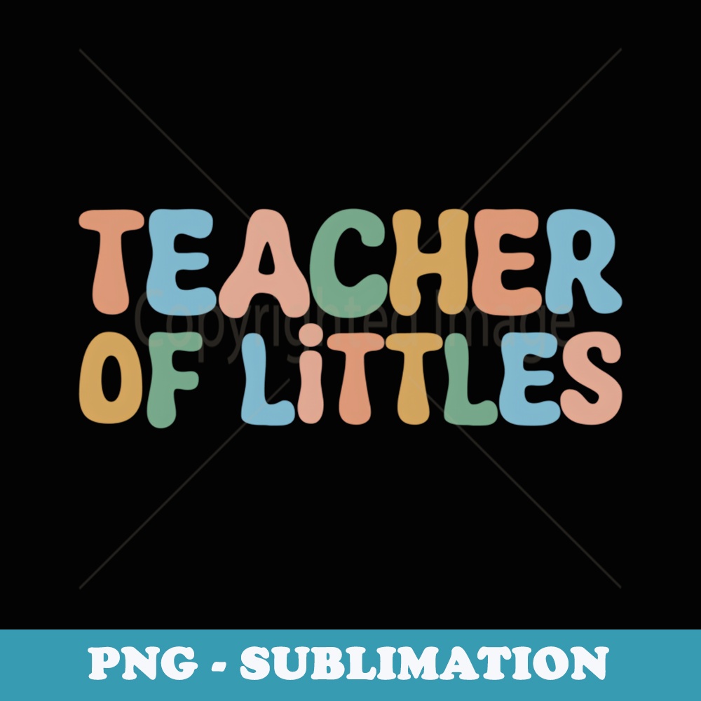 Groovy Teacher Of Littles Back To School Toddler Teacher - Signature Sublimation PNG File