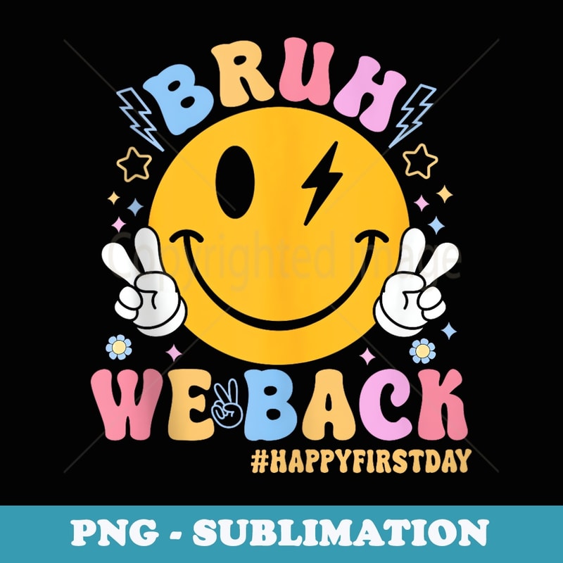 bruh we back happy first day Teacher vibes Boys Girls - Sublimation Digital Download