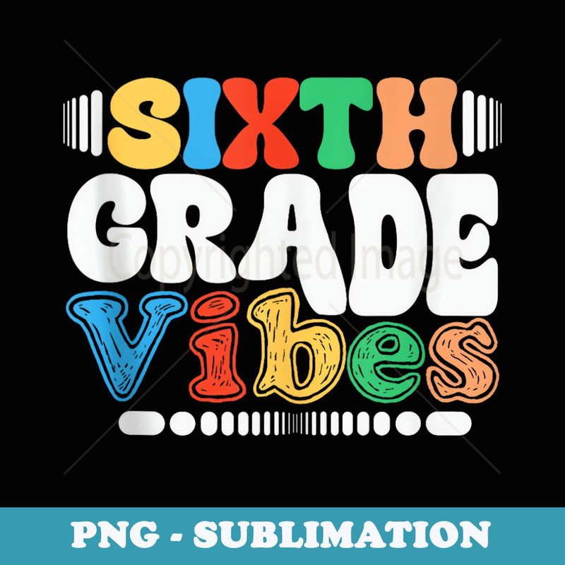 Sixth Grade Vibes Teacher Student Groovy Back To School - High-Resolution PNG Sublimation File