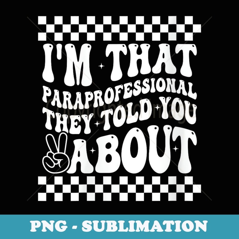 s Im That Paraprofessional They Told You About Funny Teachers - Premium PNG Sublimation File