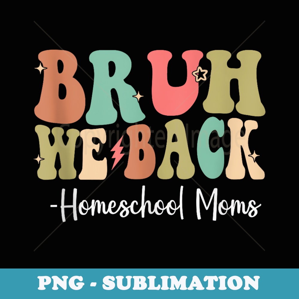 Bruh We Back Homeschool Moms Happy First Day Of School - Aesthetic Sublimation Digital File