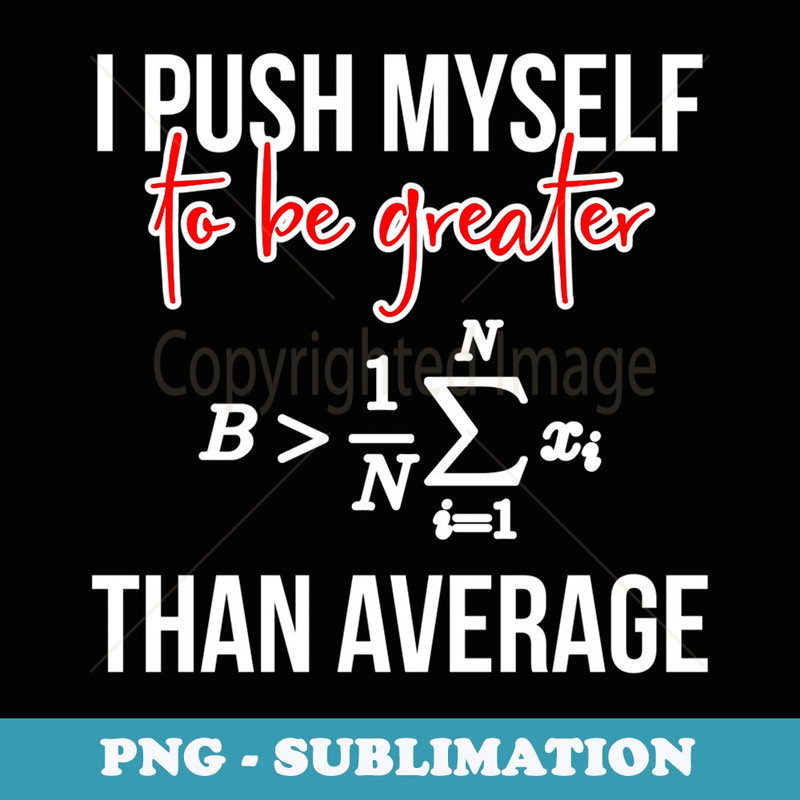 I Push Myself to Be Greater Than Average Math Equation - Digital Sublimation Download File