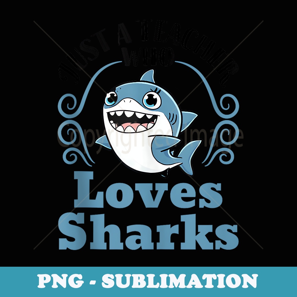 Just a Teacher Who Loves Sharks Shark Lover Back to School - Sublimation PNG File
