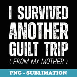 i survived another guilt trip from my mother - special edition sublimation png file