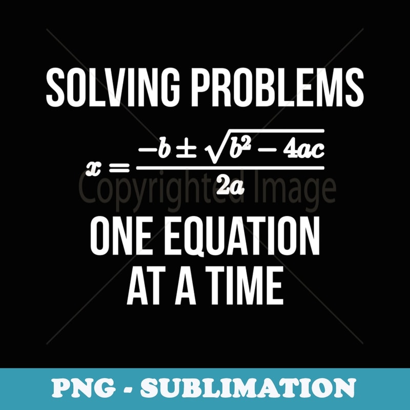 Solving Problems One Equation at a Time Quadratic Variable - Special Edition Sublimation PNG File
